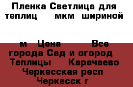 Пленка Светлица для теплиц 200 мкм, шириной 6 м › Цена ­ 550 - Все города Сад и огород » Теплицы   . Карачаево-Черкесская респ.,Черкесск г.
